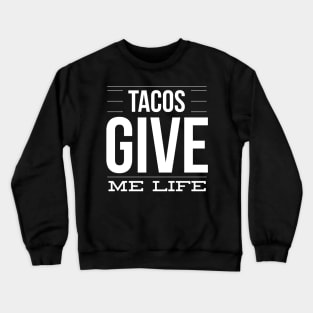 Tacos Give Me Life – Fun Mexican Food Taco Lover Crewneck Sweatshirt